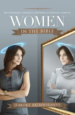 The Incredible, Powerful, Inspiring, & Engaging Story of Women in the Bible by Jumoke Akinniranye